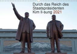 Durch das Reich des Staatspräsidenten Kim Il-sung 2021 (Wandkalender 2021 DIN A3 quer)