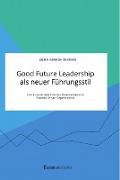 Good Future Leadership als neuer Führungsstil. Führen nach dem Sinn des Unternehmens in Purpose Driven Organisations