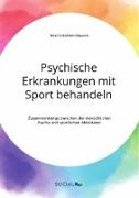 Psychische Erkrankungen mit Sport behandeln. Zusammenhänge zwischen der menschlichen Psyche und sportlichen Aktivitäten