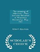 The Meaning of Relativity: Four Lectures Delivered at Princeton University, May, 1921 - Scholar's Choice Edition