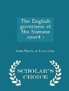 The English Governess at the Siamese Court: - Scholar's Choice Edition