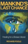 Mankind`s Last Chance - Healing for a Broken World