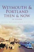 Weymouth & Portland Then & Now: In Colour