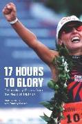 17 Hours to Glory: Extraordinary Stories from the Heart of Triathlon