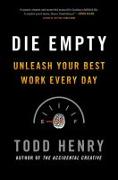 Die Empty: Unleash Your Best Work Every Day