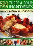 500 Recipes Three & Four Ingredients: Delicious, No-Fuss Dishes Using Just Four Ingredients or Less, from Breakfasts and Snacks to Main Courses and De