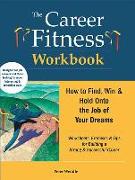 The Career Fitness Workbook: How to Find, Win & Keep the Job of Your Dreams