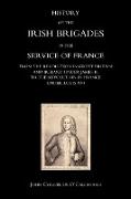 HISTORY OF THE IRISH BRIGADES IN THE SERVICE OF FRANCE FROM THE REVOLUTION IN GREAT BRITAIN AND IRELAND UNDER JAMES II, TO THE REVOLUTION IN FRANCE UNDER LOUIS XVI
