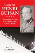 General Henri Guisan: Commander-In-Chief of the Swiss Army in World War II