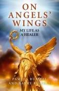 On Angels` Wings - My Life as a Healer