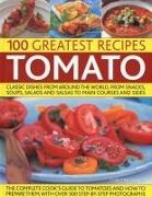 100 Greatest Recipes: Tomato: Classic Dishes from Around the World, from Snacks, Soups, Salads and Salsas to Main Courses and Sides