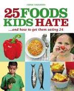 25 Foods Kids Hate: ...and How to Get Them Eating 24