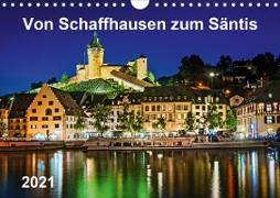 Von Schaffhausen zum Säntis (Wandkalender 2021 DIN A4 quer)