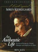 Soren Kierkegaard: An Authentic Life the Life and Writings of an Extraordinary Christian Philosopher