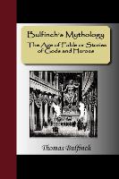 Bulfinch's Mythology - The Age of Fable or Stories of Gods and Heroes