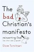 The Bad Christian's Manifesto: How to Reinvent God (and Other Modest Proposals)