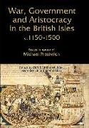 War, Government and Aristocracy in the British Isles, c.1150-1500