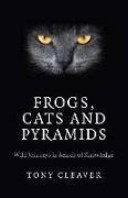 Frogs, Cats and Pyramids: Wild Journeys in Search of Knowledge