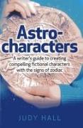 Astro-characters - A writers guide to creating compelling fictional characters with the signs of zodiac