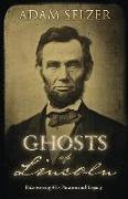 Ghosts of Lincoln: Discovering His Paranormal Legacy