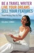 Be a Travel Writer, Live your Dreams, Sell your – Travel Writing Step by Step