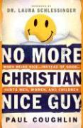 No More Christian Nice Guy: When Being Nice--Instead of Good--Hurts Men, Women and Children