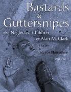 Bastards and Guttersnipes: The Neglected Children of Alan M. Clark: Studies and Interior Illustrations, Volume I