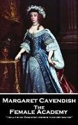 Margaret Cavendish - The Female Academy: 'I will put my Daughter therein to be instructed''