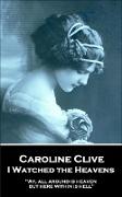 Caroline Clive - I Watched the Heavens: 'Ay, all around is heaven, but here within is hell''