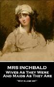 Mrs Inchbald - Wives As They Were And Maids As They Are: 'Why blame me?''