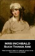 Mrs Inchbald - Such Things Are: 'How different does his Lordship appear to me, to me he is all politesse''