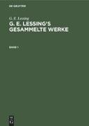 G. E. Lessing: G. E. Lessing¿s gesammelte Werke. Band 1