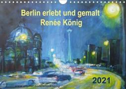Berlin erlebt und gemalt - Renée König (Wandkalender 2021 DIN A4 quer)