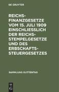 Reichsfinanzgesetze vom 15. Juli 1909 einschließlich der Reichsstempelgesetze und des Erbschaftssteuergesetzes
