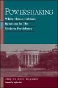 Powersharing: White House-Cabinet Relations in the Modern Presidency