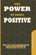 The Power of Being Postive: How To Live A LIfe Devoid of NEGATIVITY