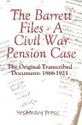 The Barrett Files - a Civil War Pension Case: The Original Transcribed Documents 1866-1921