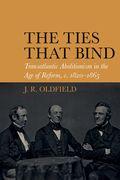 The Ties That Bind: Transatlantic Abolitionism in the Age of Reform, C. 1820-1866