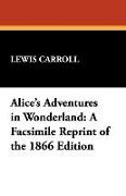 Alice's Adventures in Wonderland: A Facsimile Reprint of the 1866 Edition