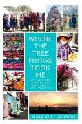 Where the Tree Frogs Took Me: How Encounters with Strangers Shaped a Life of Travel and Beyond