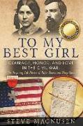 To My Best Girl: Courage, Honor, and Love in the Civil War: The Inspiring Life Stories of Rufus Dawes and Mary Gates