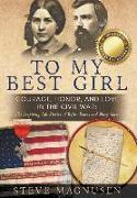 To My Best Girl: Courage, Honor, and Love in the Civil War: The Inspiring Life Stories of Rufus Dawes and Mary Gates