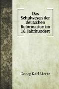 Das Schulwesen der deutschen Reformation im 16. Jahrhundert