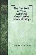 The first book of Titus Lucretius Carus, on the nature of things