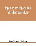 Report on the improvement of Indian agriculture