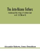 The Ante-Nicene fathers. translations of the writings of the fathers down to A.D. 325 (Volume III)