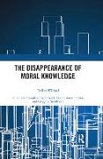 The Disappearance of Moral Knowledge