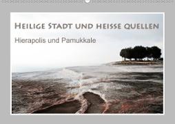 Heilige Stadt und heiße Quellen - Hierapolis und Pamukkale (Wandkalender 2021 DIN A2 quer)