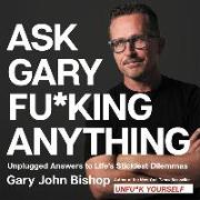 Ask Gary Fu*king Anything: Unplugged Answers to Life's Stickiest Dilemmas