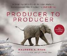 Producer to Producer: A Step-By-Step Guide to Low-Budget Independent Film Producing